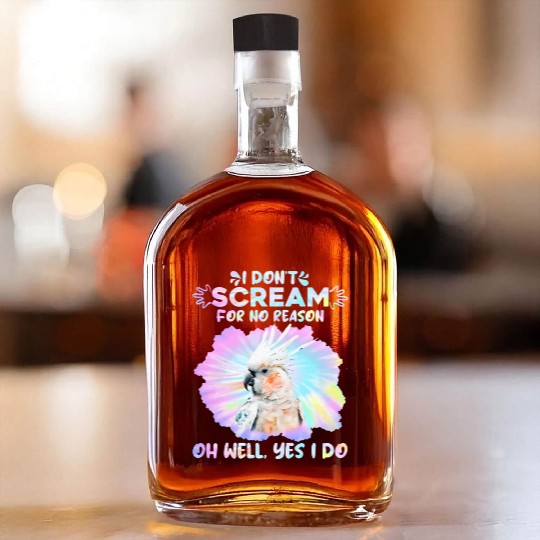 Cockatoos I don't Scream for no Reason Parrot love Whiskey Bottles