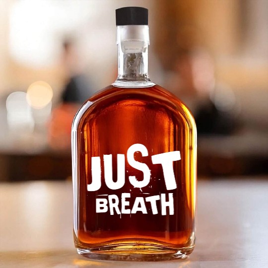Just breath - Casual quote Whiskey Bottles