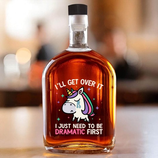 I'll Get Over It Just Need To Be Dramatic Unicorn Whiskey Bottles