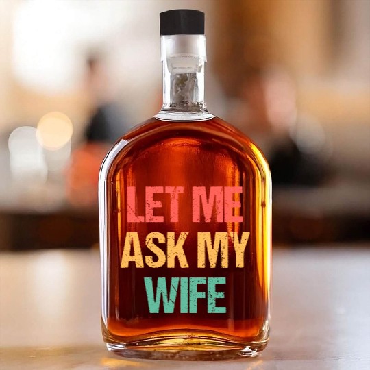 Let Me Ask My Wife Funny Whiskey Bottles