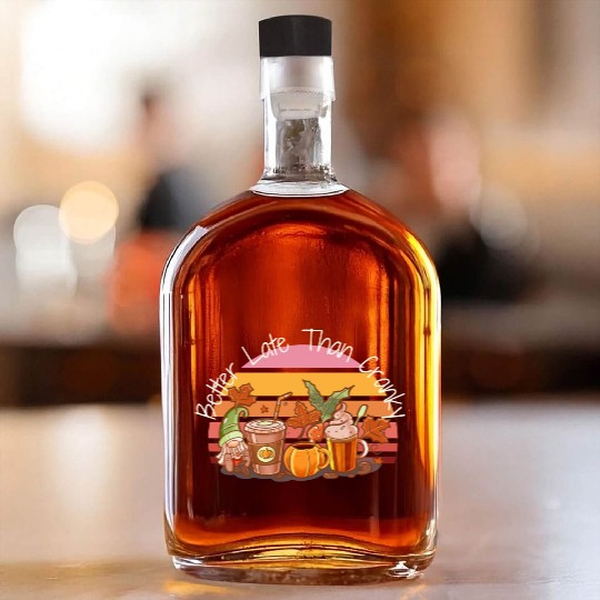 Better Late Better Late Than Cranky Fall Autumn Whiskey Bottles