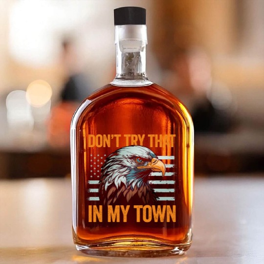 Try That In A Small Town American Flag Eagle Whiskey Bottles