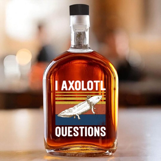 I Axolotl Questions I Ask A Lot Of Questions Pun Whiskey Bottles