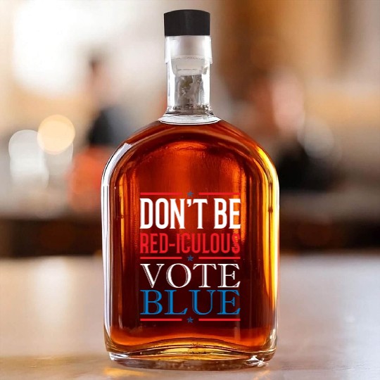 Don't Be Red-iculous Vote Blue American Voting Whiskey Bottles