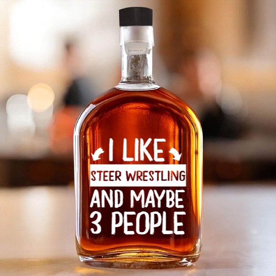 I Like Steer Wrestling and Maybe 3 People Whiskey Bottles