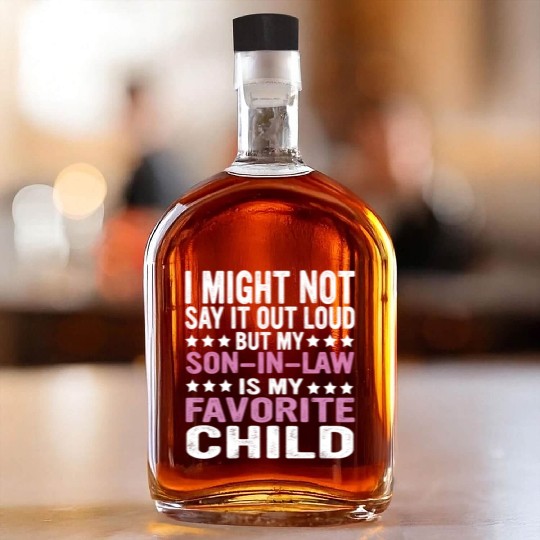 I MIGHT NOT SAY IT OUT LOUD BUT MY SON IN LAW IS Whiskey Bottles