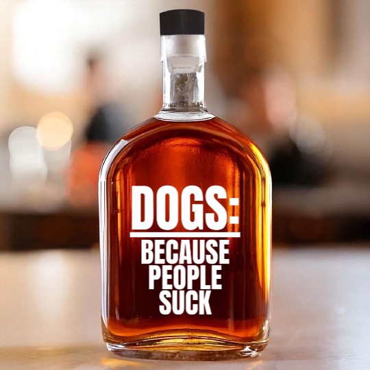 Dogs Because People Suck Funny Dog Lover Puppy Whiskey Bottles