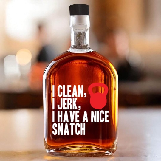 I clean I jerk I have a nice snatch Whiskey Bottles