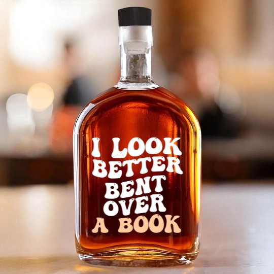 I Look Better Bent Over A Book Saying Humor Quote Whiskey Bottles