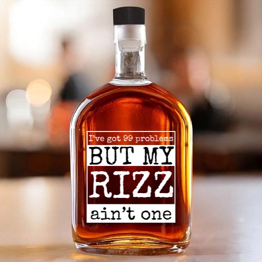 I've got 99 problems but my rizz ain't one, funny Whiskey Bottles