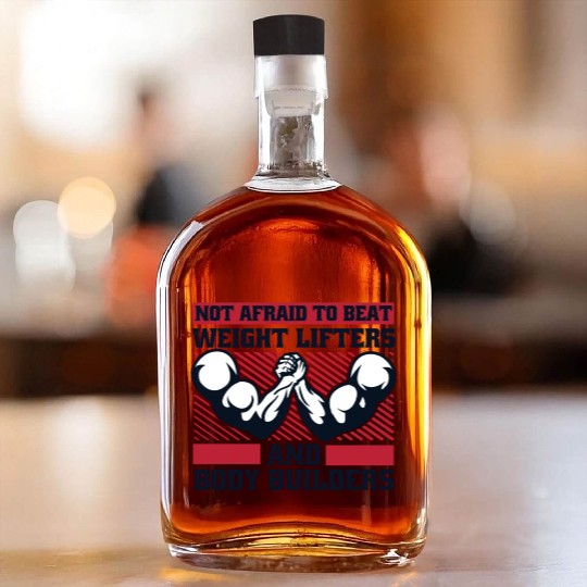 Not Afraid To Beat Weight Lifters Exercise Arm Whiskey Bottles
