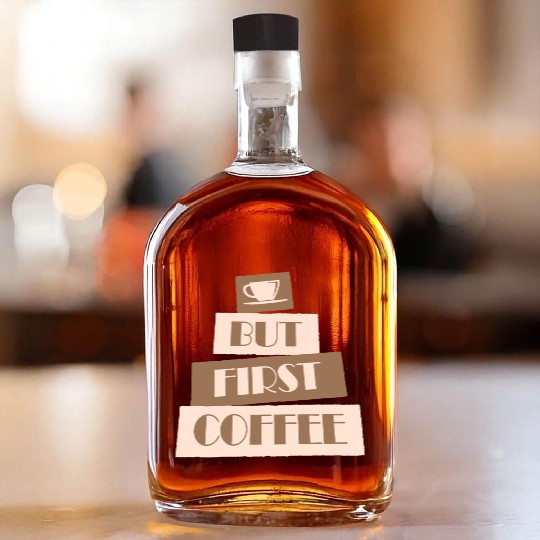 But First Coffee Funny Addicted Caffeine Lover Whiskey Bottles