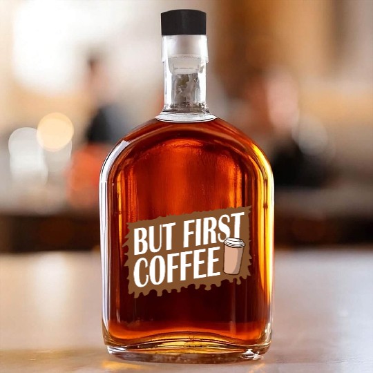 But First Coffee Funny Addicted Caffeine Lover Whiskey Bottles