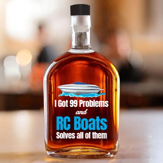 I Got 99 Problems And RC Boat Solves Them All Whiskey Bottles