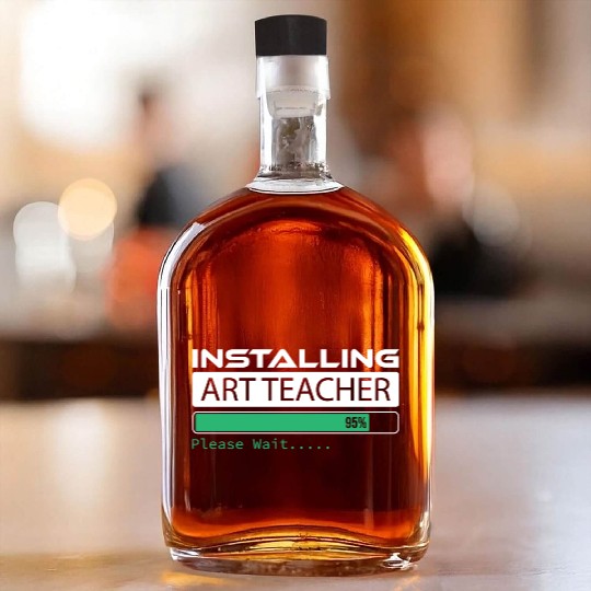 Installing Art Teacher Please Wait Art Teacher Whiskey Bottles