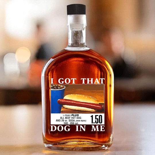 I Got That Dog In Me Funny Hot Dogs Whiskey Bottles