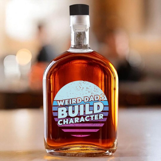Weird Dads Build Character Funny Dad Whiskey Bottles