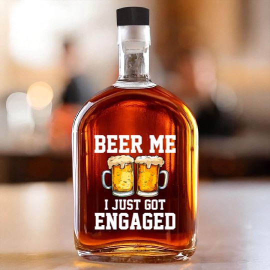 Beer Me I Just Got Engaged, engagement Whiskey Bottles