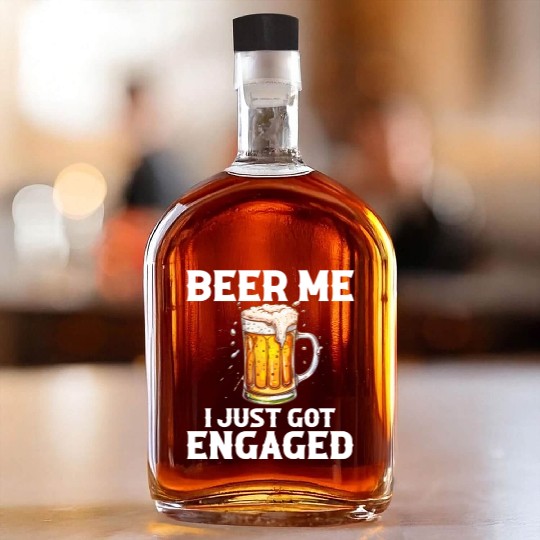 Beer Me I Just Got Engaged, engagement Whiskey Bottles