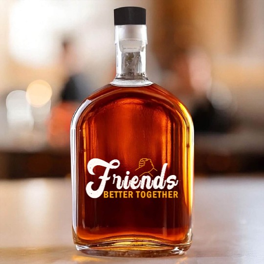 Friends better together Whiskey Bottles