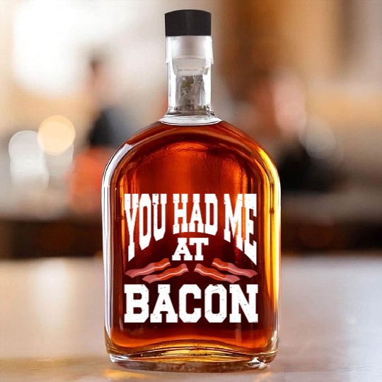 You Had Me At Bacon Whiskey Bottles