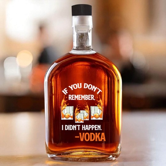 If You Don't Remember, It Didn't Happen. -Vodka Whiskey Bottles