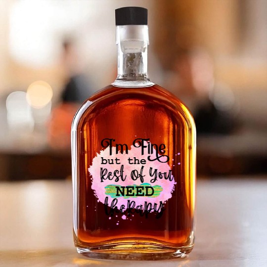 I'M FINE BUT THE REST OF YOU NEED Whiskey Bottles