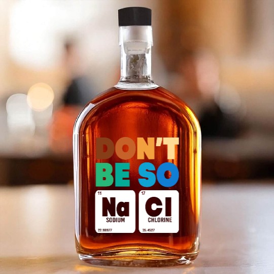 Organic Chemistry Periodic Table Don't Be So Salty Whiskey Bottles