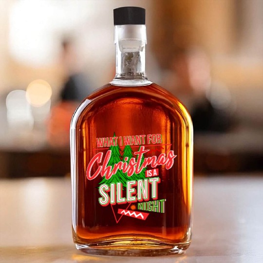 WHAT I WANT FOR CHRISTMAS IS A SILENT NIGHT Whiskey Bottles