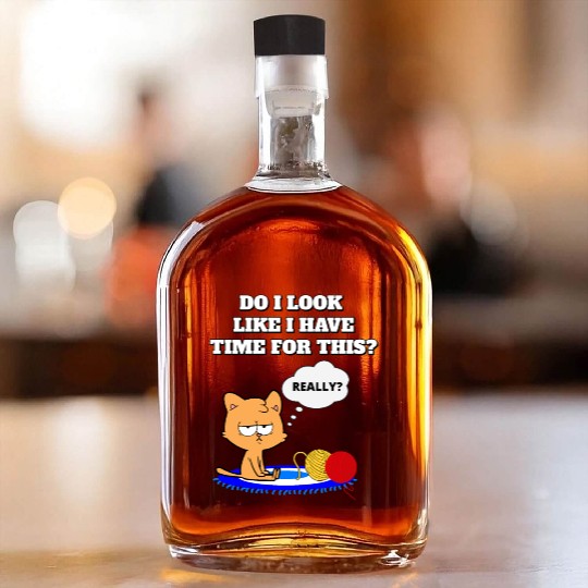 Do I Look Like I Have Time For This? Cat Lovers Whiskey Bottles