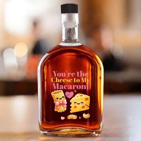 Your the cheese to my macaroni Whiskey Bottles