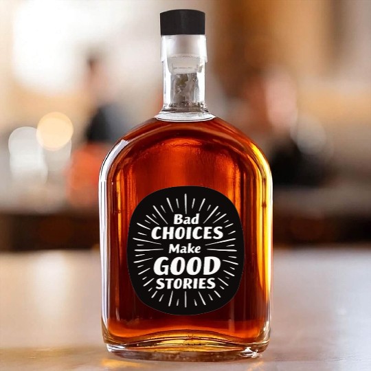 Bad Choices Make Good Stories Whiskey Bottles