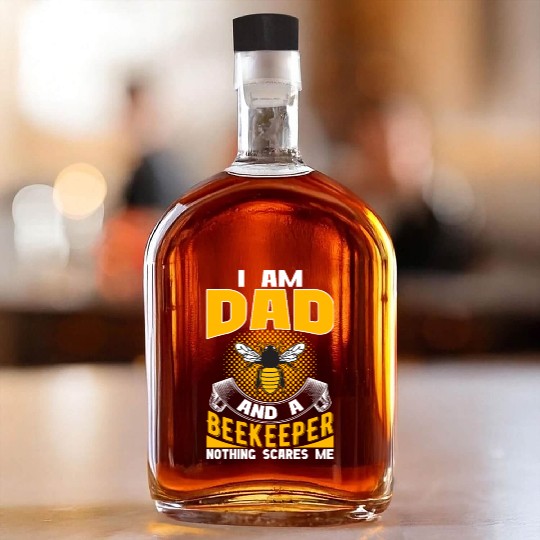 I am Dad and A Beekeeper Nothing Scares Me Whiskey Bottles