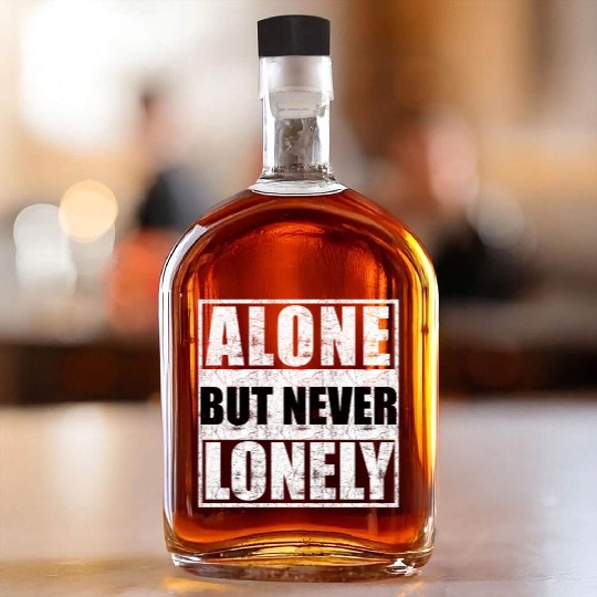 Alone but never lonely Whiskey Bottles