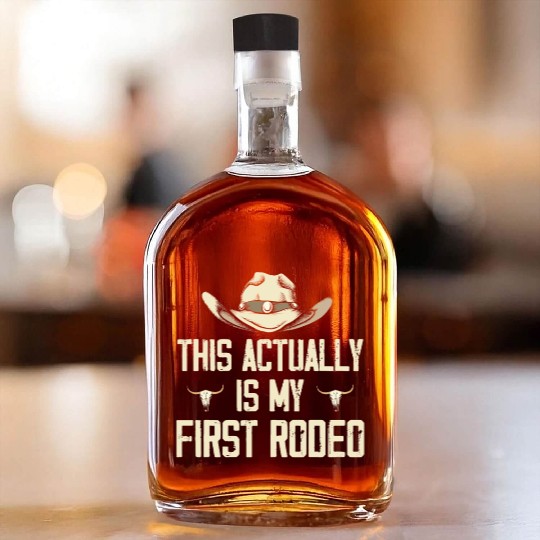 This Actually Is My First Rodeo - Funny Cowboy Whiskey Bottles
