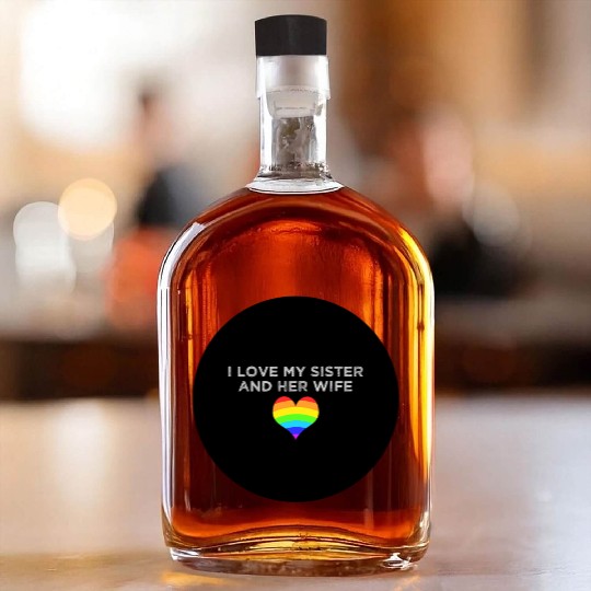 I love my sister and her wife gay pride supportive Whiskey Bottles