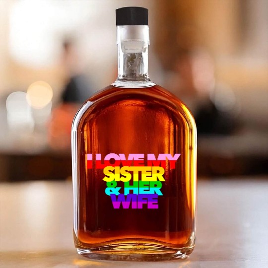 I Love My Sister And Her Wife GAY PRIDE ALLY SIS Whiskey Bottles