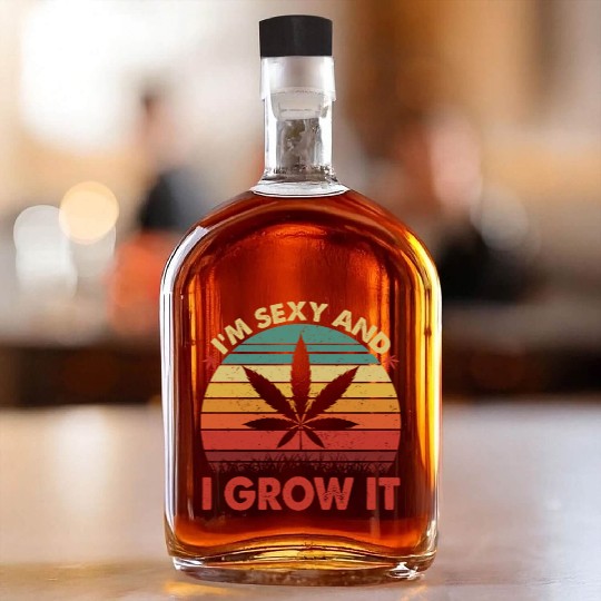 Cannabis I Am Sexy And I Grow It Whiskey Bottles