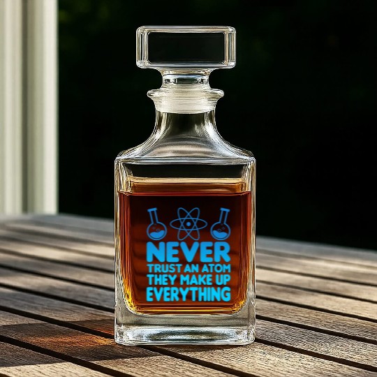 SCIENCE ATOM FUNNY Whiskey Decanters - Never Trust An Atom They Make Up Everything