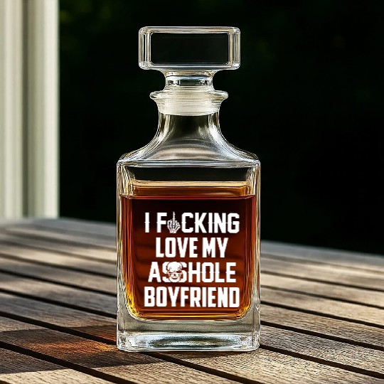 I fucking love my asshole boyfriend Whiskey Decanters