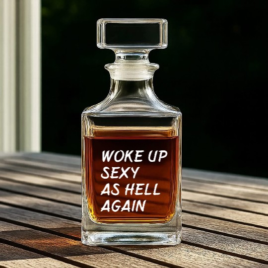 Woke Up Sexy As Hell Again Whiskey Decanters