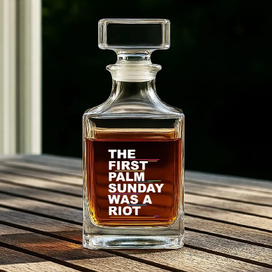 The First Palm Sunday Was A Riot Apparel Whiskey Decanters