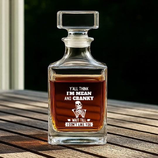 Y’all Think I’m Mean And Cranky Whiskey Decanters