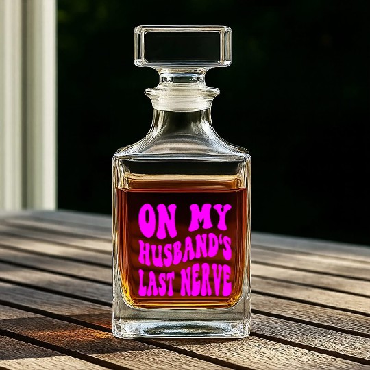 On My Husband’s Last Nerve ©WhiteTigerLLC.Com Whiskey Decanters