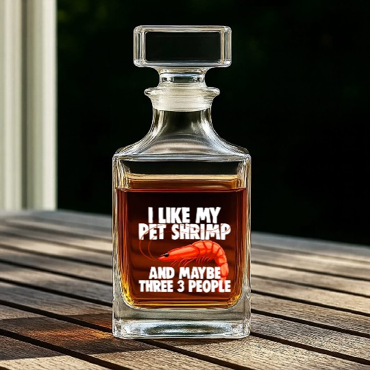 I Like My Pet Shrimp And Maybe Three 3 People Whiskey Decanters
