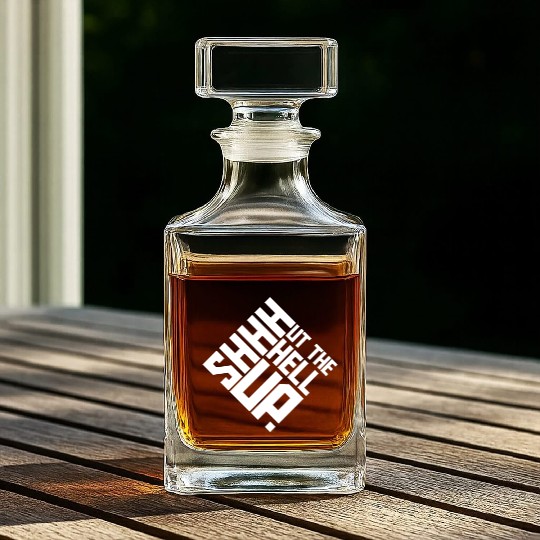Shhh Shut The Hell Up Funny Sarcastic Joke Quote Whiskey Decanters