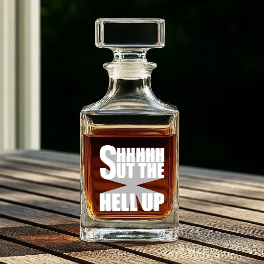 Shhh Shut The Hell Up Funny Sarcastic Joke Quote Whiskey Decanters