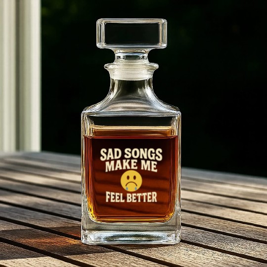 Sad Songs Make Me Feel Better Whiskey Decanters