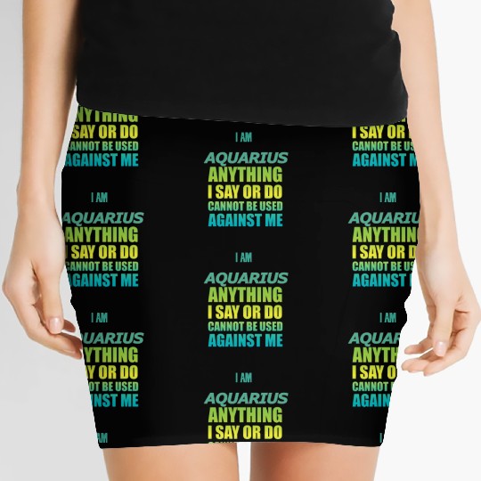 i am AQUARIUS i say or do cannot be used against Women's Mini Skirts