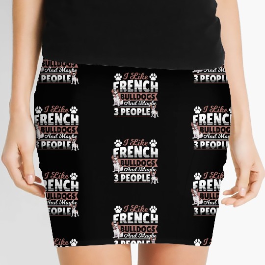I Like French Bulldogs And Maybe 3 People Frenchie Women's Mini Skirts